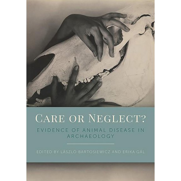Care or Neglect?: Evidence of Animal Disease in Archaeology, (Paperback)