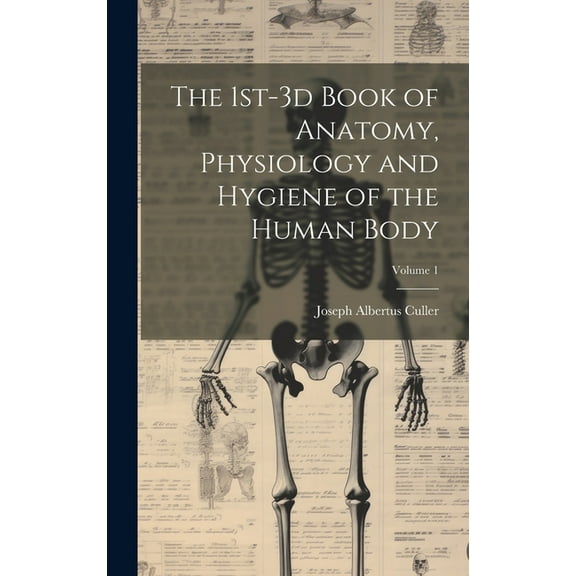 The 1st-3d Book of Anatomy, Physiology and Hygiene of the Human Body; Volume 1 (Hardcover)