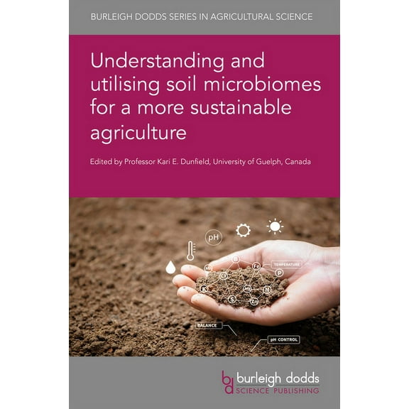 Burleigh Dodds Agricultural Science Understanding and Utilising Soil Microbiomes for a More Sustainable Agriculture, Book 151, (Hardcover)