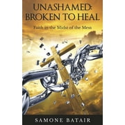 Unashamed: Broken to Heal : Faith in the Midst of the Mess (Paperback)