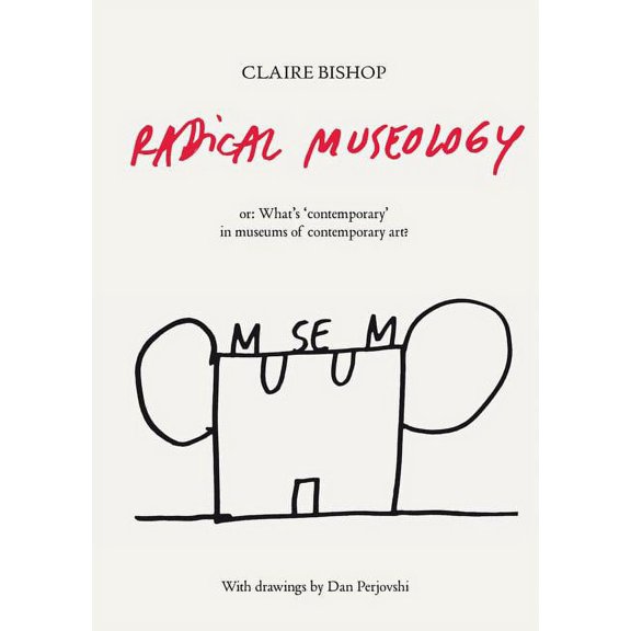Radical Museology Or, What's 'Contemporary' in Museums of Contemporary Art? (Paperback)