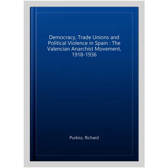 Pre-Owned Democracy, Trade Unions & Political Violence in Spain : The Valencian Anarchist Movement, 1918-193 (Paperback)