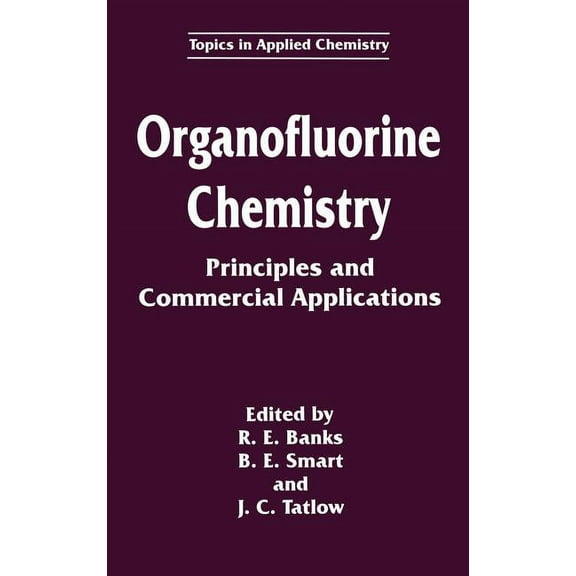 Topics in Applied Chemistry Organofluorine Chemistry: Principles and Commercial Applications, (Hardcover)