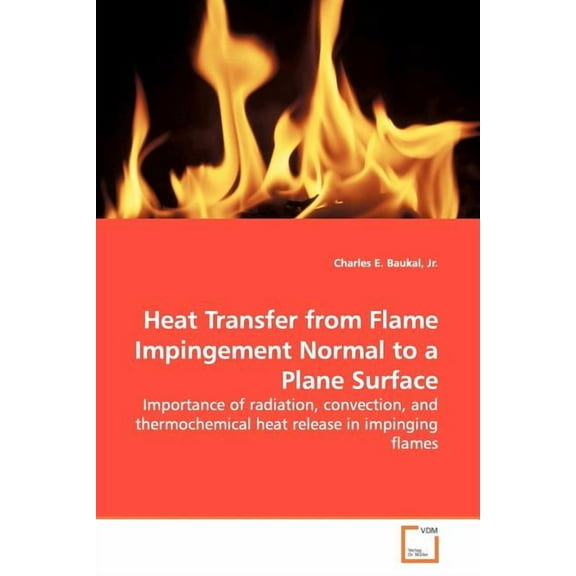 Heat Transfer from Flame Impingement Normal to a Plane Surface (Paperback)