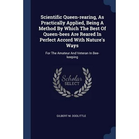 Scientific Queen-Rearing, as Practically Applied, Being a Method by Which the Best of Queen-Bees Are Reared in Perfect Accord with Nature's Ways : For the Amateur and Veteran in (Best Way To Apply Rogaine)