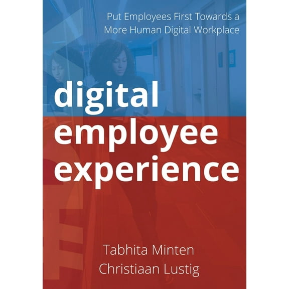 Digital employee experience: Put Employees First Towards a More Human Digital Workplace, (Paperback)