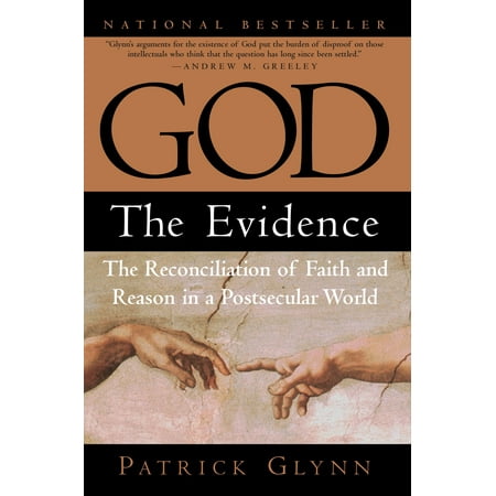 God: The Evidence : The Reconciliation of Faith and Reason in a Postsecular