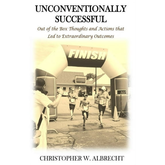 Unconventionally Successful: Out of the Box Thoughts and Actions that Led to Extraordinary Outcomes (Paperback)