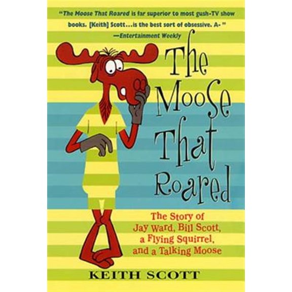 Pre-Owned The Moose That Roared: The Story of Jay Ward, Bill Scott, a Flying Squirrel, and a Talking Moose (Paperback) 0312283830 9780312283834