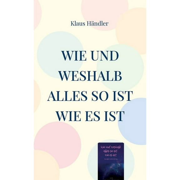 Wie und Weshalb alles so ist wie es ist: Eine einfache Weltbetrachtung, (Paperback)