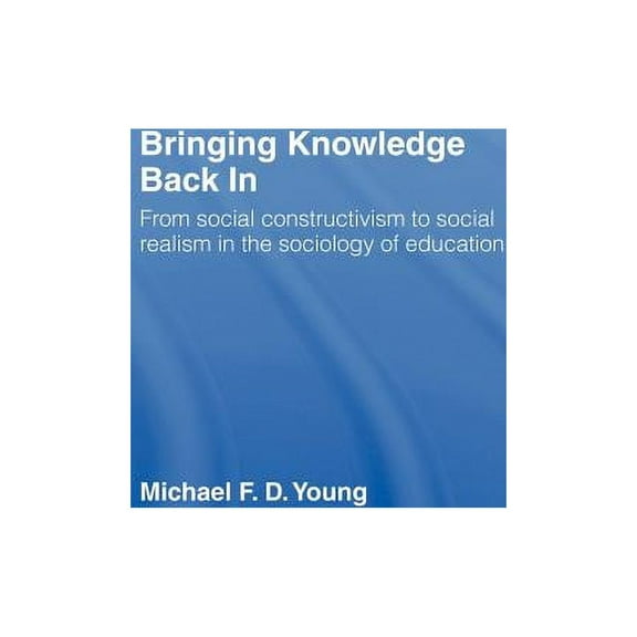Bringing Knowledge Back In: From Social Constructivism to Social Realism in the Sociology of Education, (Hardcover)