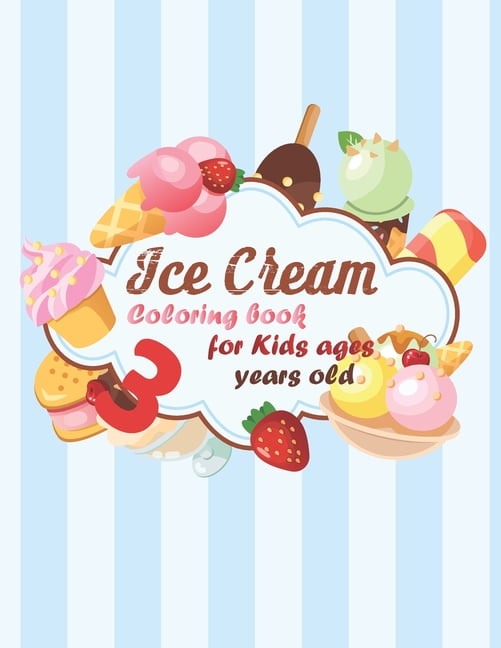 Download Ice Cream Coloring Book For Kids Ages 3 Years Old Coloring Book Consists Of 40 Cones Of Frozen Ice Creams Ice Pops Kids And Refreshing Deserts To Color For Kids Ages 3 Years Old Paperback Walmart Com Walmart Com