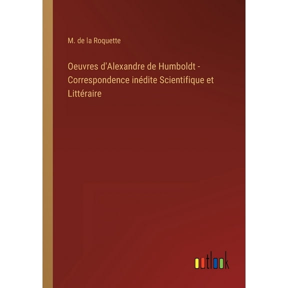 Oeuvres d'Alexandre de Humboldt - Correspondence inédite Scientifique et Littéraire (Paperback)