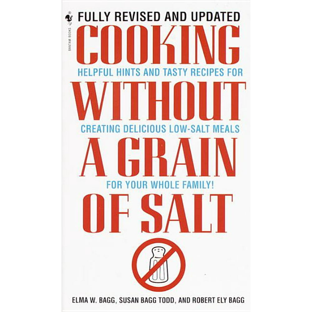 Cooking Without a Grain of Salt Helpful Hints and Tasty Recipes for Creating Delicious Low