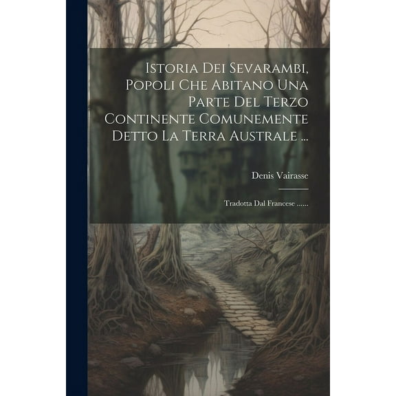 Istoria Dei Sevarambi, Popoli Che Abitano Una Parte Del Terzo Continente Comunemente Detto La Terra Australe ...: Tradotta Dal Francese ...... (Paperback)