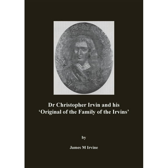 Dr Christopher Irvin and his 'Original of the Family of the Irvins' (Paperback)