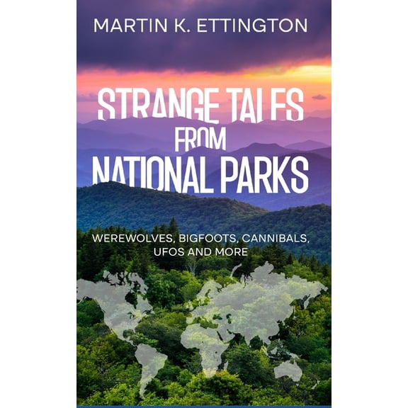The Legendary Animals and Creatures Strange Tales from National Parks: Werewolves, Bigfoots, Cannibals, UFOs and More, (Paperback)