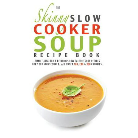 The Skinny Slow Cooker Soup Recipe Book (Best Slow Cooker Soup Recipes)