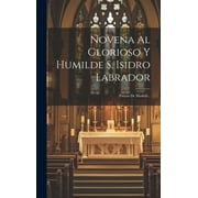 Novena Al Glorioso Y Humilde S. Isidro Labrador: Patron De Madrid... (Hardcover)