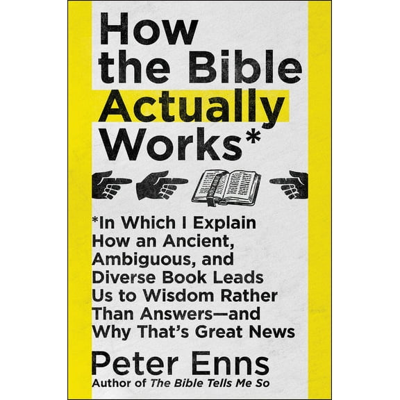 How the Bible Actually Works: In Which I Explain How an Ancient, Ambiguous, and Diverse Book Leads Us to Wisdom Rather T, (Paperback)
