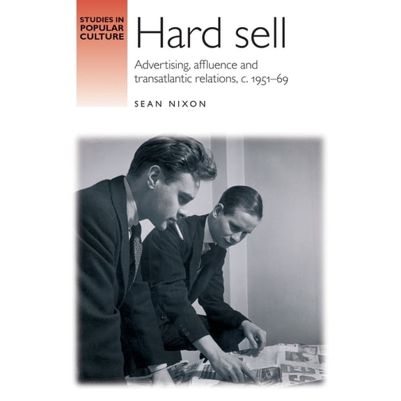 Studies in Popular Culture Hard Sell: Advertising, Affluence and Transatlantic Relations, C. 1951-69, (Paperback)