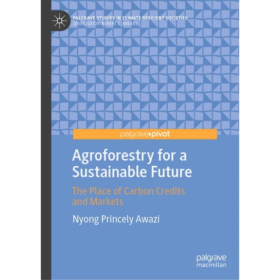 Palgrave Studies in Climate Resilient So Agroforestry for a Sustainable Future: The Place of Carbon Credits and Markets, (Hardcover)