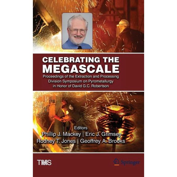 Minerals, Metals & Materials Celebrating the Megascale: Proceedings of the Extraction and Processing Division Symposium on Pyrometallurgy in Honor of, (Hardcover)