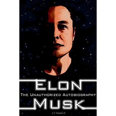 Elon Musk: The Unauthorized Autobiography - eBook (Best Biography Of Elon Musk)