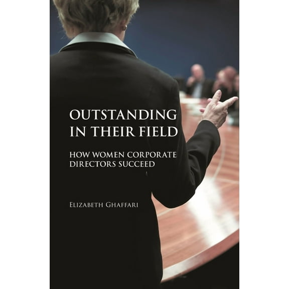 Outstanding in Their Field: How Women Corporate Directors Succeed, (Paperback)