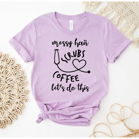 

Messy Hair Scrubs Coffee Let s Do This Shirt Nurse Funny Nursing T-shirt Tee Gift For Let’s Assistant School Top Women s
