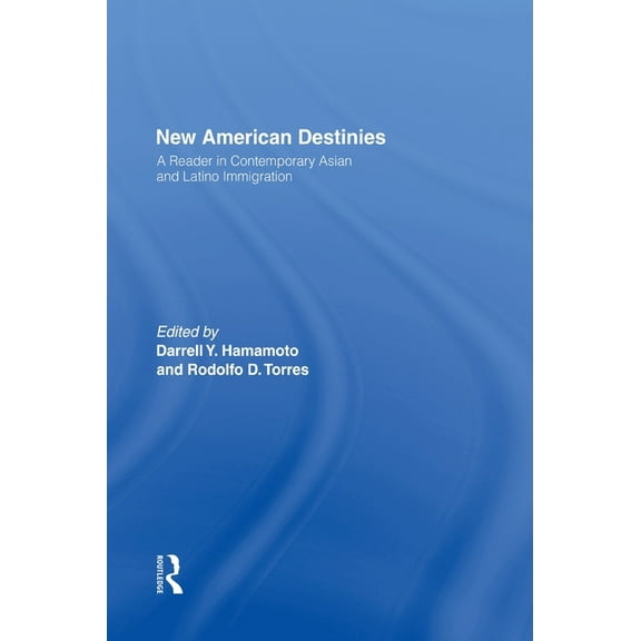 New American Destinies: A Reader in Contemporary Asian and Latino Immigration, (Hardcover)