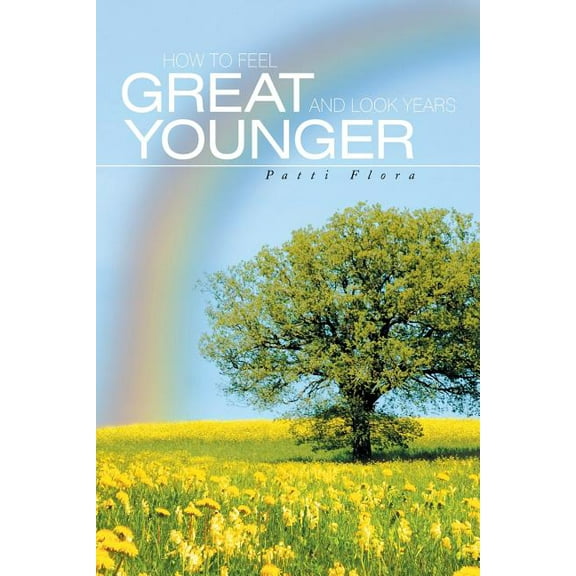 How to Feel Great and Look Years Younger (Paperback)