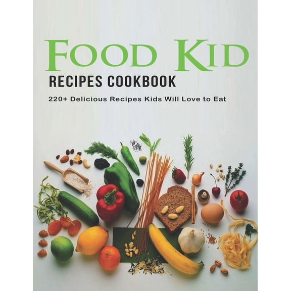 Food Kid Recipes Cookbook : 220  Delicious Recipes Kids Will love to eat (Paperback)