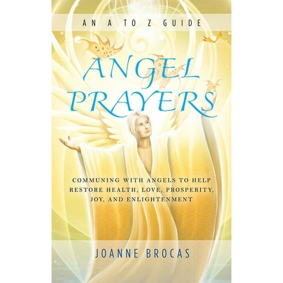 Angel Prayers: Communing with Angels to Help Restore Health, Love, Prosperity, Joy and Enlightenment, (Paperback)