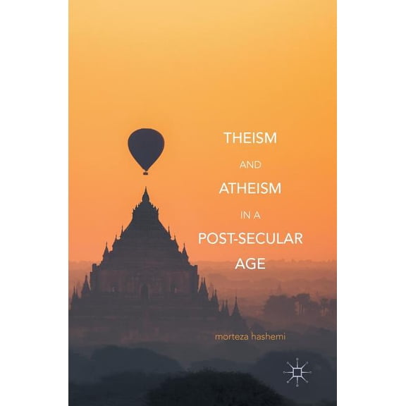 Theism and Atheism in a Post-Secular Age, (Hardcover)