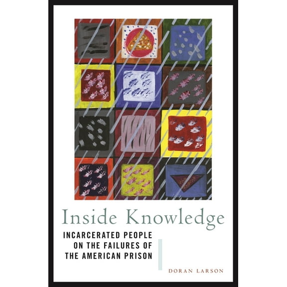 Inside Knowledge: Incarcerated People on the Failures of the American Prison, (Paperback)