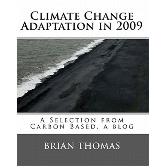 Pre-Owned Climate Change Adaptation in 2009 : A Selection from Carbon Based, a blog by Brian Thomas (Paperback)