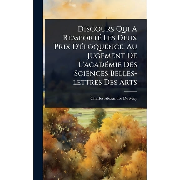 Discours Qui A RemportÃ(c) Les Deux Prix D'Ã(c)loquence, Au Jugement De L'acadÃ(c)mie Des Sciences Belles-lett, (Hardcover)