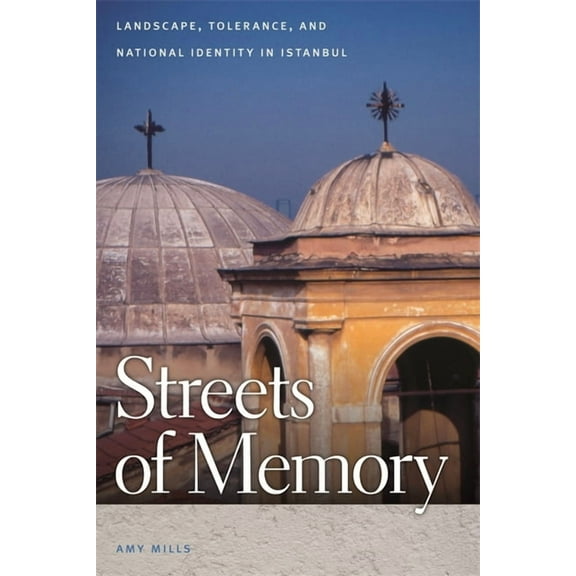 Streets of Memory: Landscape, Tolerance, and National Identity in Istanbul, (Hardcover)