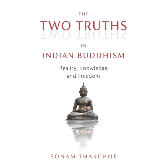 The Two Truths in Indian Buddhism : Reality, Knowledge, and Freedom (Paperback)