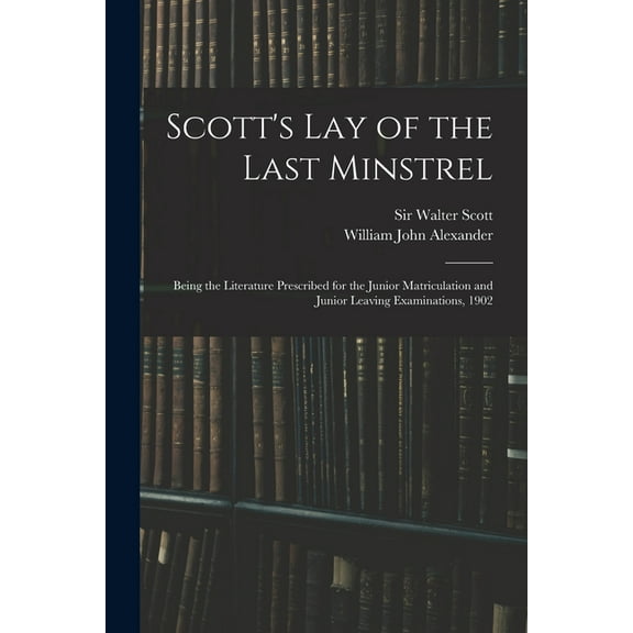 Scott's Lay of the Last Minstrel : Being the Literature Prescribed for the Junior Matriculation and Junior Leaving Examinations, 1902 (Paperback)