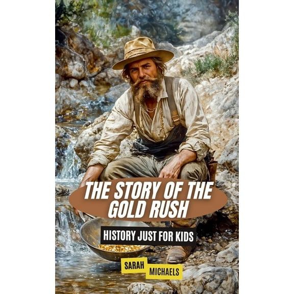 The Story of the Gold Rush: History Just For Kids, (Paperback)