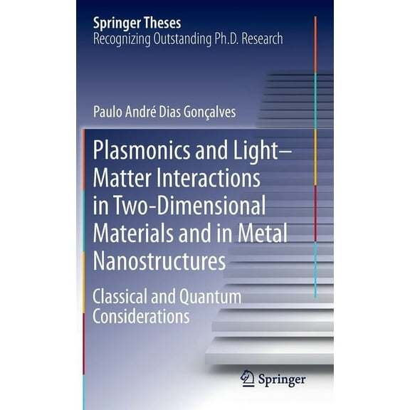 Springer Theses Plasmonics and Light-Matter Interactions in Two-Dimensional Materials and in Metal Nanostructures: Classical and Quantum, (Hardcover)