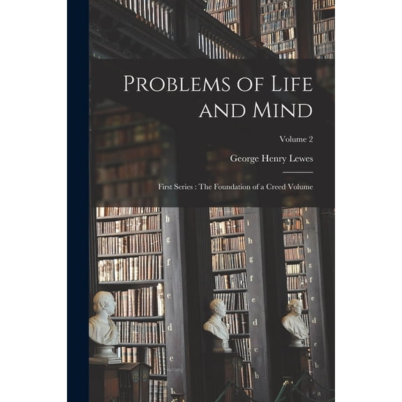 Problems of Life and Mind: First Series: The Foundation of a Creed Volume; Volume 2 (Paperback)