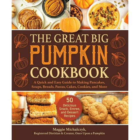 The Great Big Pumpkin Cookbook: A Quick and Easy Guide to Making Pancakes, Soups, Breads, Pastas, Cakes, Cookies, and Mo, (Hardcover)
