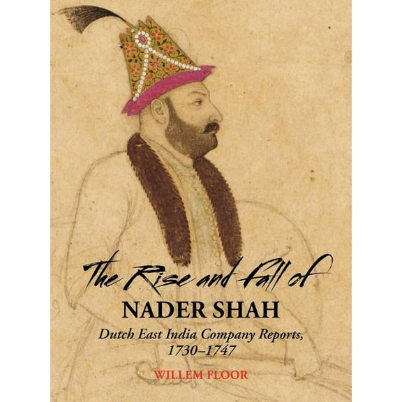 The Rise and Fall of Nader Shah (Paperback)