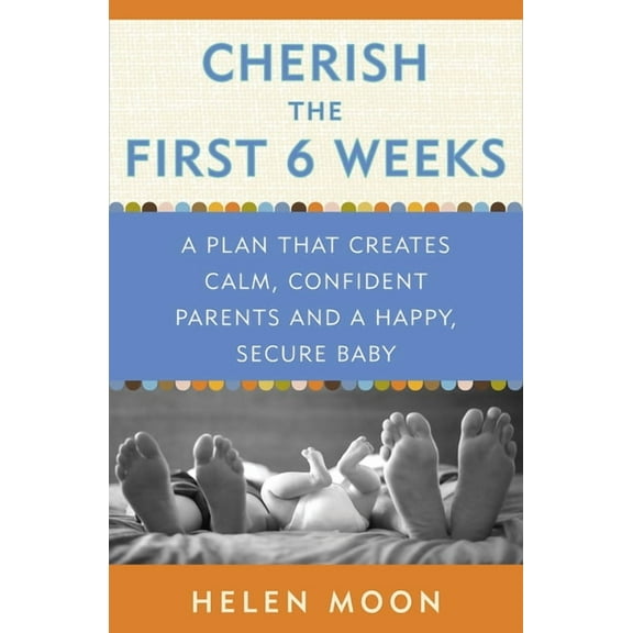 Cherish the First Six Weeks: A Plan that Creates Calm, Confident Parents and a Happy, Secure Baby, (Paperback)