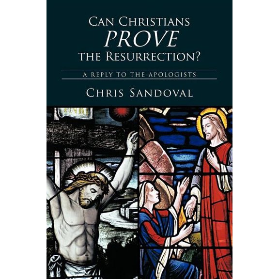 Can Christians Prove the Resurrection? : A Reply to the Apologists