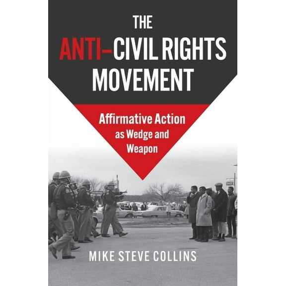 The Anti-Civil Rights Movement: Affirmative Action as Wedge and Weapon, (Hardcover)