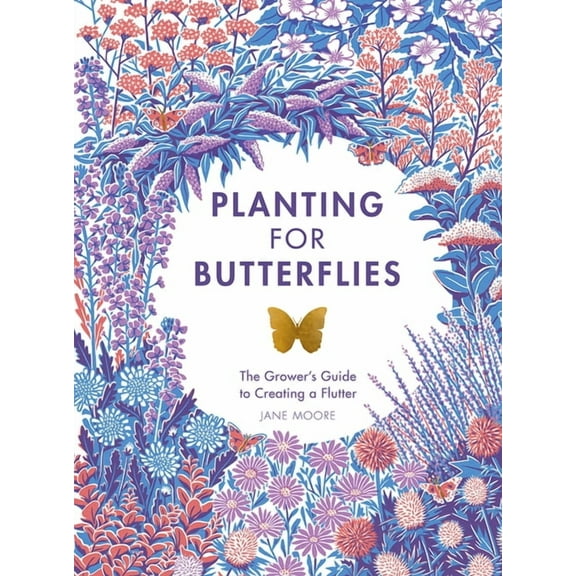 Planting for Butterflies: The Grower's Guide to Creating a Flutter, (Hardcover)